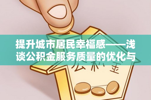 夏津提升城市居民幸福感——浅谈公积金服务质量的优化与未来
