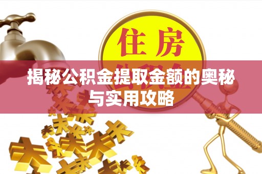 夏津揭秘公积金提取金额的奥秘与实用攻略