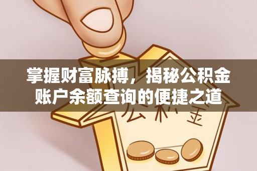 夏津掌握财富脉搏，揭秘公积金账户余额查询的便捷之道