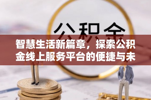 夏津智慧生活新篇章，探索公积金线上服务平台的便捷与未来