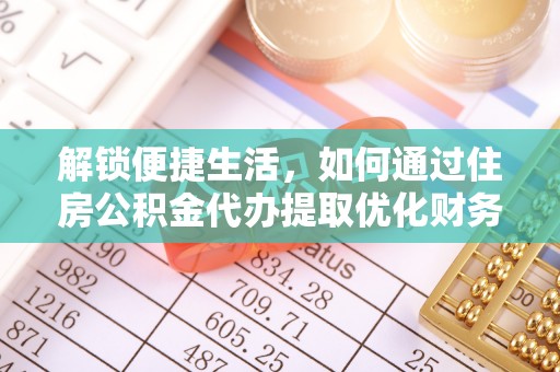 夏津解锁便捷生活，如何通过住房公积金代办提取优化财务规划