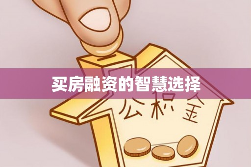 夏津买房融资的智慧选择