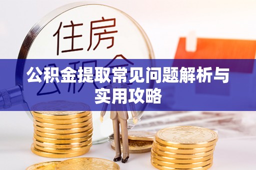 夏津公积金提取常见问题解析与实用攻略
