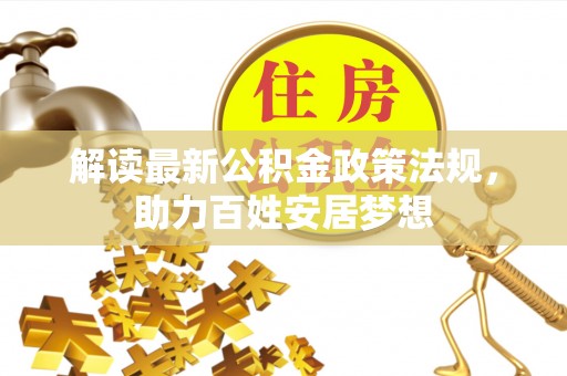 夏津解读最新公积金政策法规，助力百姓安居梦想
