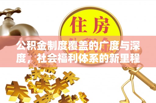 夏津公积金制度覆盖的广度与深度，社会福利体系的新里程碑