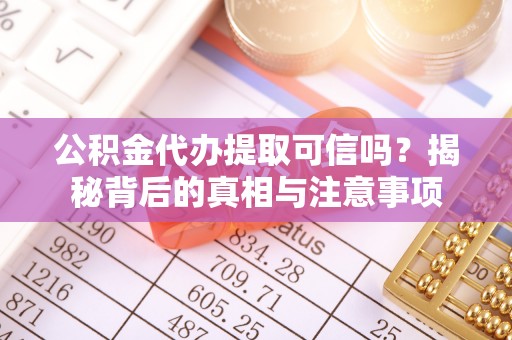 夏津公积金代办提取可信吗？揭秘背后的真相与注意事项