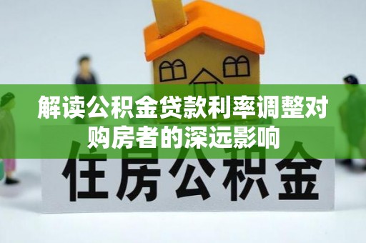 夏津解读公积金贷款利率调整对购房者的深远影响