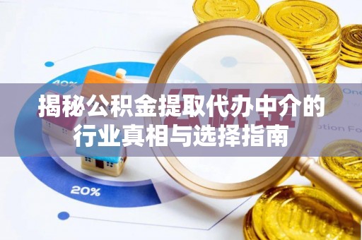 夏津揭秘公积金提取代办中介的行业真相与选择指南