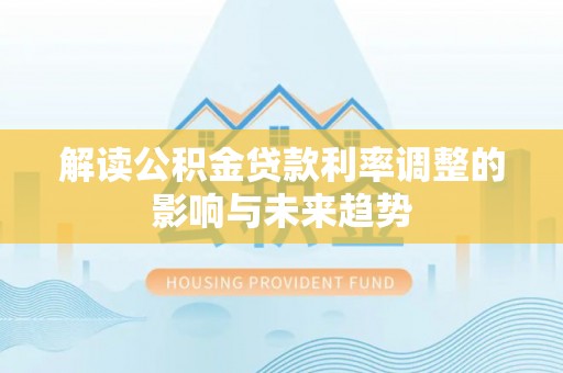 夏津解读公积金贷款利率调整的影响与未来趋势