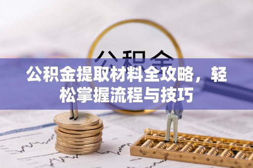 夏津公积金提取材料全攻略，轻松掌握流程与技巧