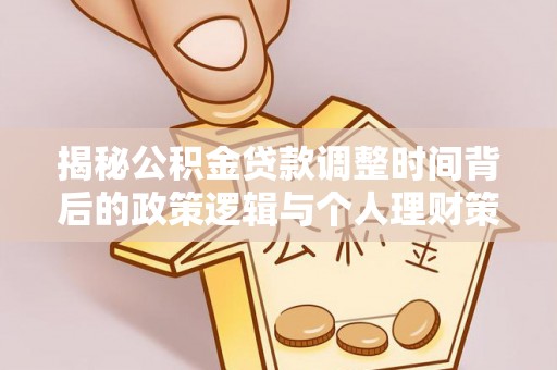 夏津揭秘公积金贷款调整时间背后的政策逻辑与个人理财策略