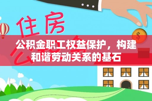 夏津公积金职工权益保护，构建和谐劳动关系的基石