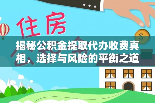 夏津揭秘公积金提取代办收费真相，选择与风险的平衡之道