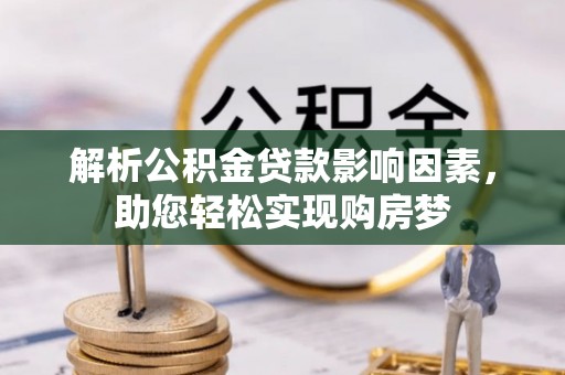夏津解析公积金贷款影响因素，助您轻松实现购房梦