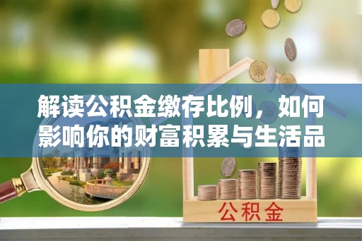 夏津解读公积金缴存比例，如何影响你的财富积累与生活品质
