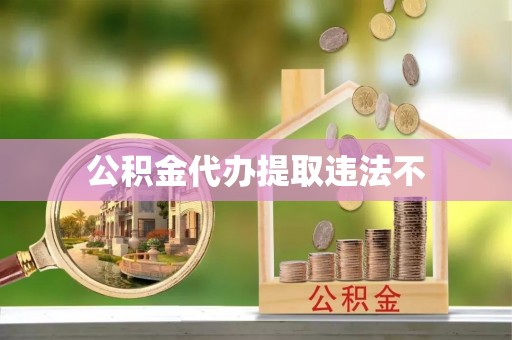 夏津公积金代办提取违法不