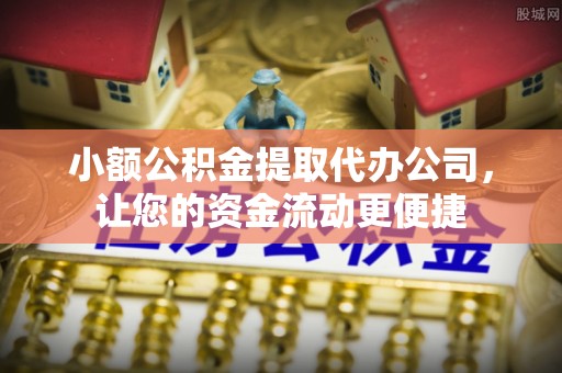 夏津小额公积金提取代办公司，让您的资金流动更便捷