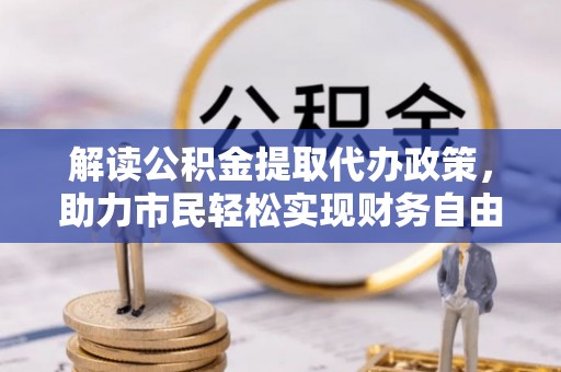 夏津解读公积金提取代办政策，助力市民轻松实现财务自由