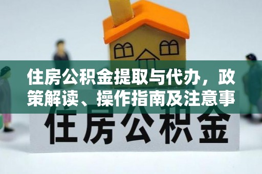 夏津住房公积金提取与代办，政策解读、操作指南及注意事项