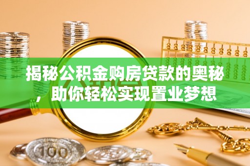 夏津揭秘公积金购房贷款的奥秘，助你轻松实现置业梦想