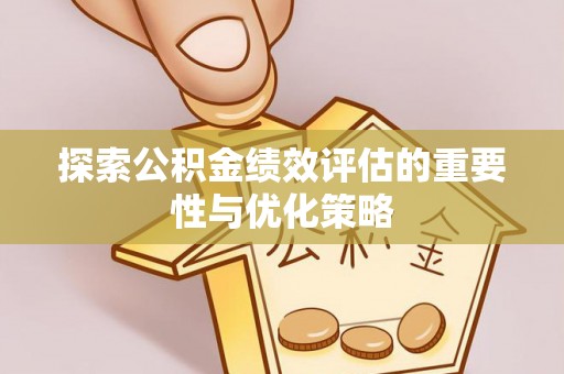 夏津探索公积金绩效评估的重要性与优化策略