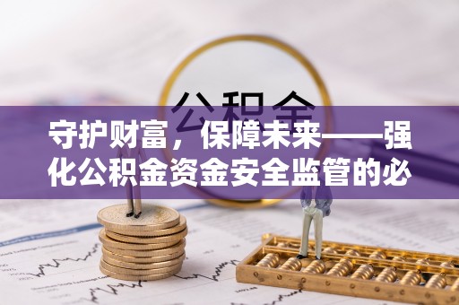 夏津守护财富，保障未来——强化公积金资金安全监管的必要性