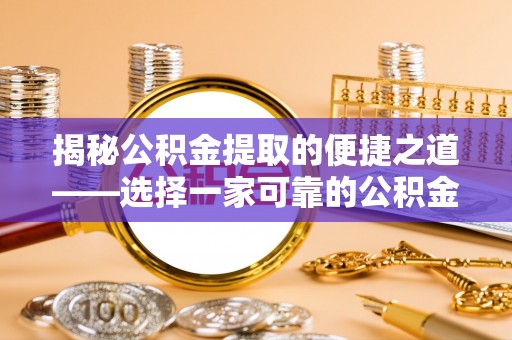 夏津揭秘公积金提取的便捷之道——选择一家可靠的公积金提取代办公司