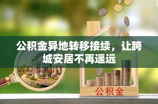 夏津公积金异地转移接续，让跨城安居不再遥远