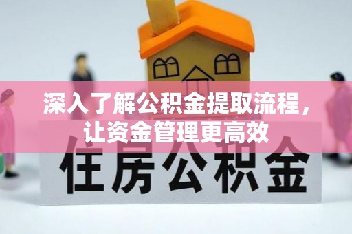 夏津深入了解公积金提取流程，让资金管理更高效