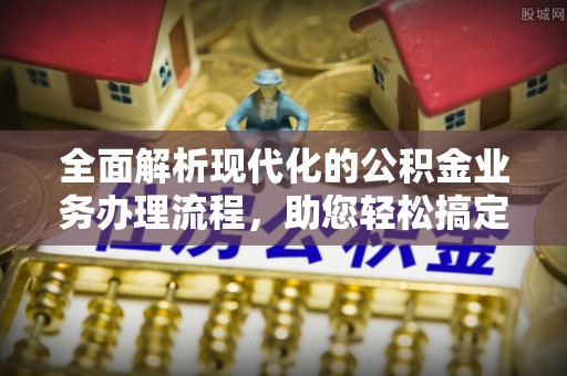 夏津全面解析现代化的公积金业务办理流程，助您轻松搞定每一笔交易