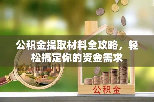 夏津公积金提取材料全攻略，轻松搞定你的资金需求