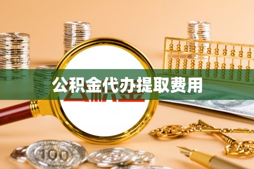 夏津公积金代办提取费用