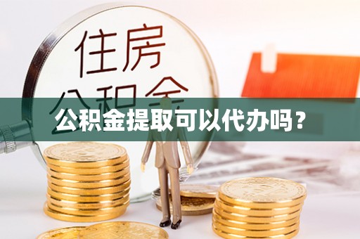夏津公积金提取可以代办吗？