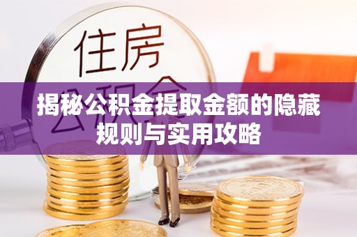 夏津揭秘公积金提取金额的隐藏规则与实用攻略
