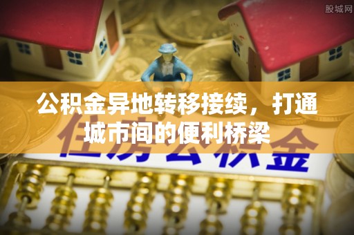 夏津公积金异地转移接续，打通城市间的便利桥梁
