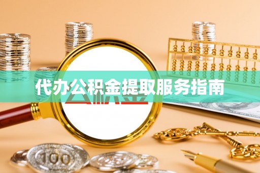 夏津代办公积金提取服务指南