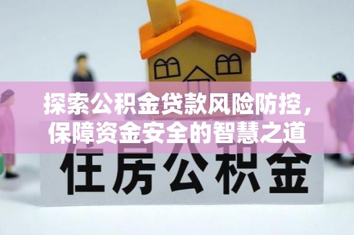 夏津探索公积金贷款风险防控，保障资金安全的智慧之道