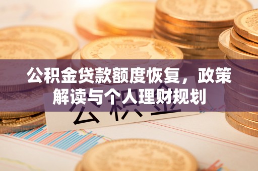 夏津公积金贷款额度恢复，政策解读与个人理财规划