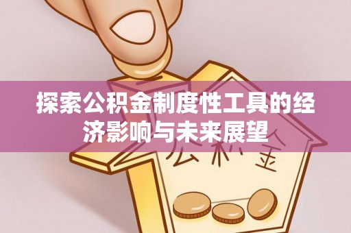 夏津探索公积金制度性工具的经济影响与未来展望