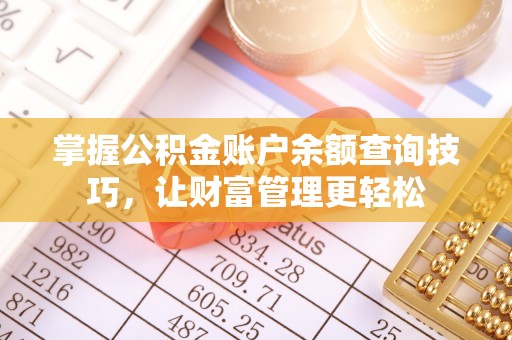 夏津掌握公积金账户余额查询技巧，让财富管理更轻松