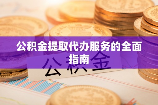 夏津公积金提取代办服务的全面指南