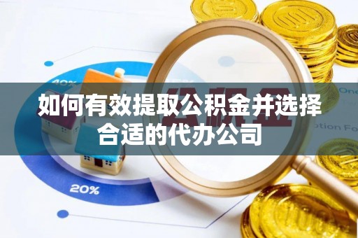 夏津如何有效提取公积金并选择合适的代办公司